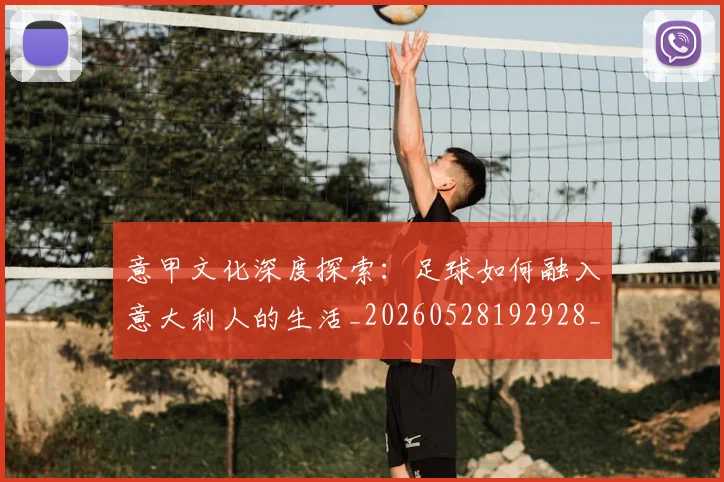 意甲文化深度探索：足球如何融入意大利人的生活_20260528192928_20260704175045