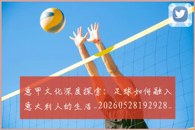意甲文化深度探索:足球如何融入意大利人的生活_20260528192928_20260704175045